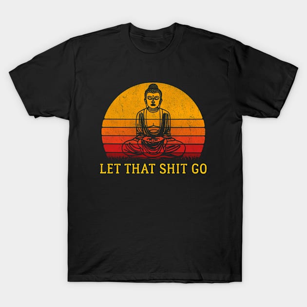 Let That Shit Go Buddha T-Shirt by AllWellia